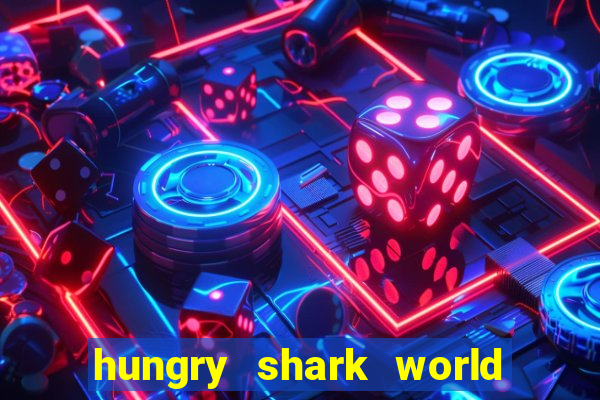 hungry shark world dinheiro infinito ios